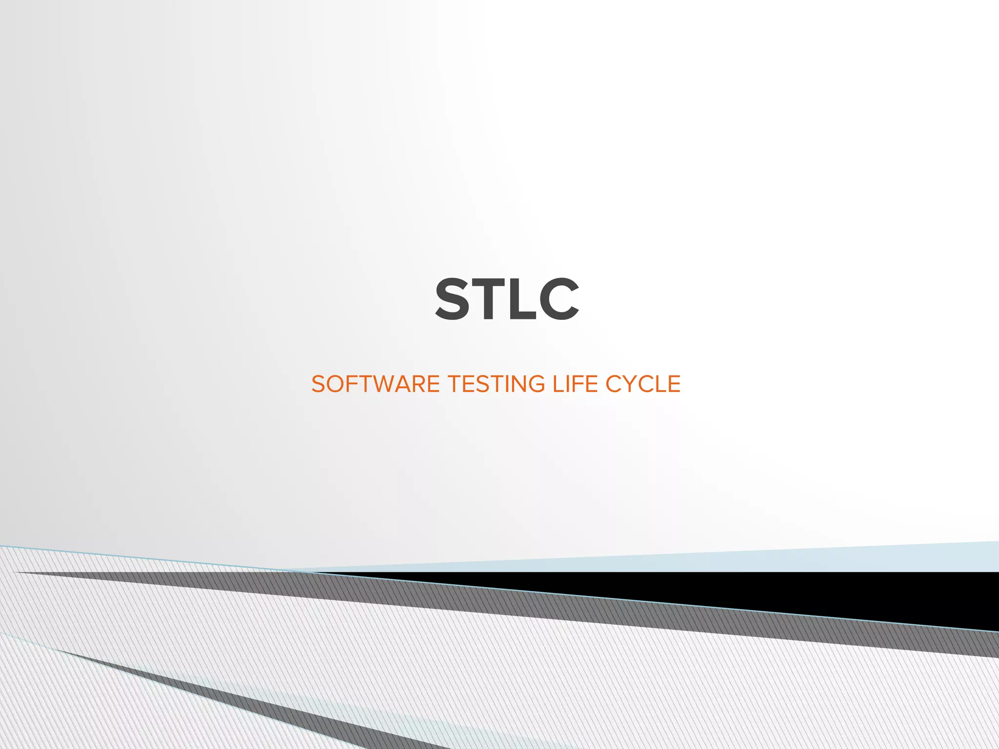 SOFTWARE TESTING LIFE CYCLE
STLC
 
