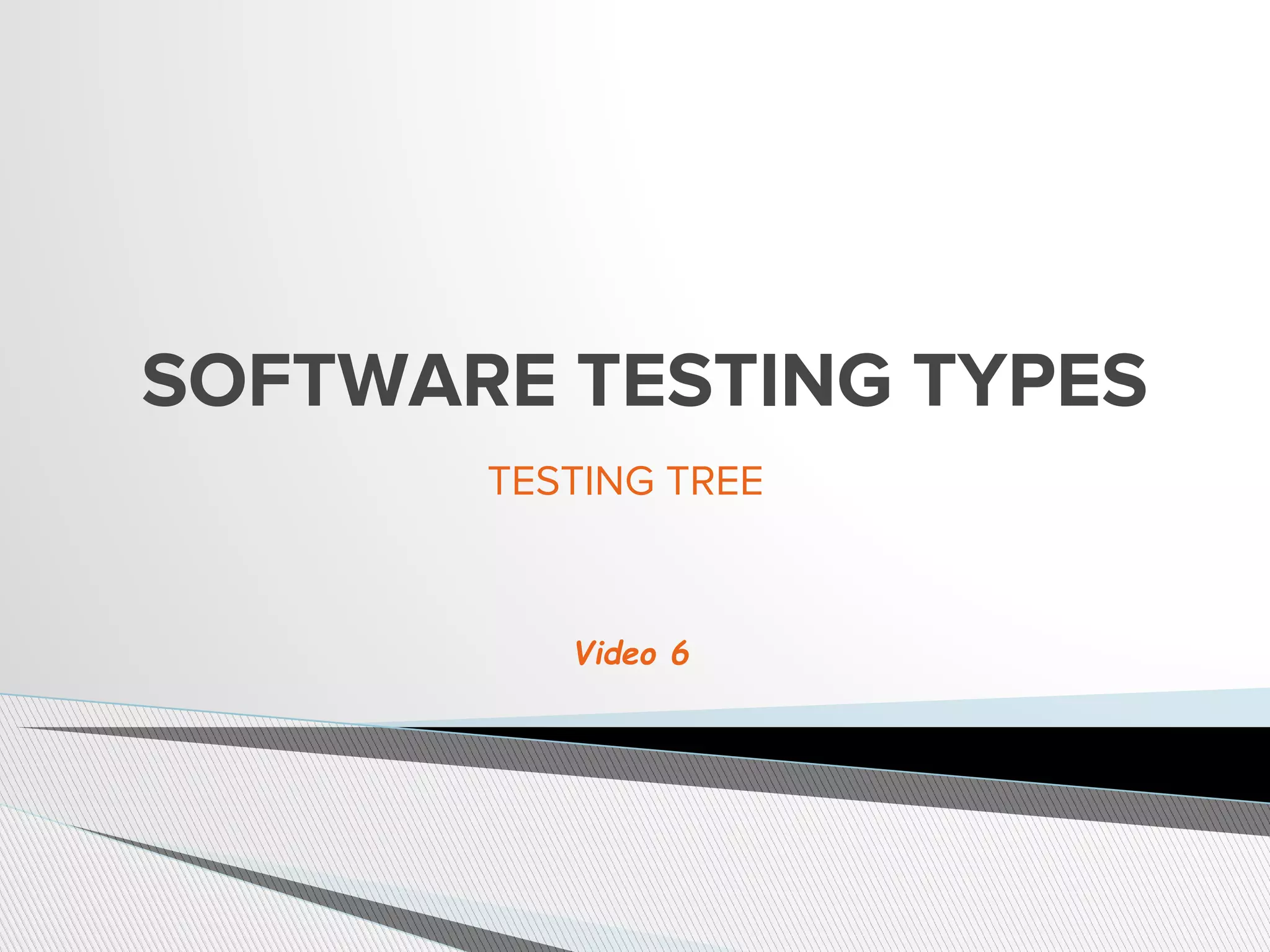 SOFTWARE TESTING TYPES
TESTING TREE
Video 6
 