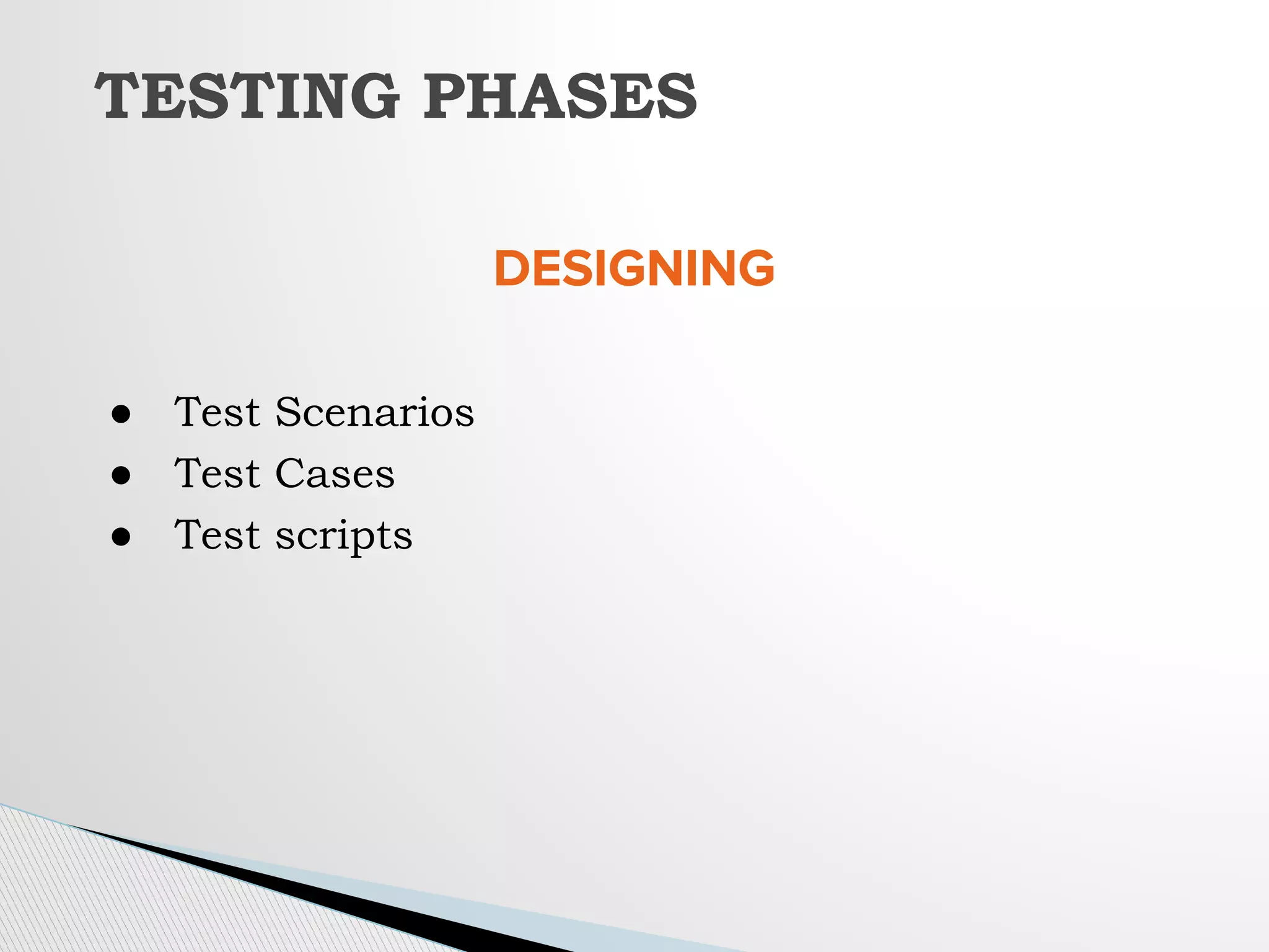 TESTING PHASES
DESIGNING
● Test Scenarios
● Test Cases
● Test scripts
 