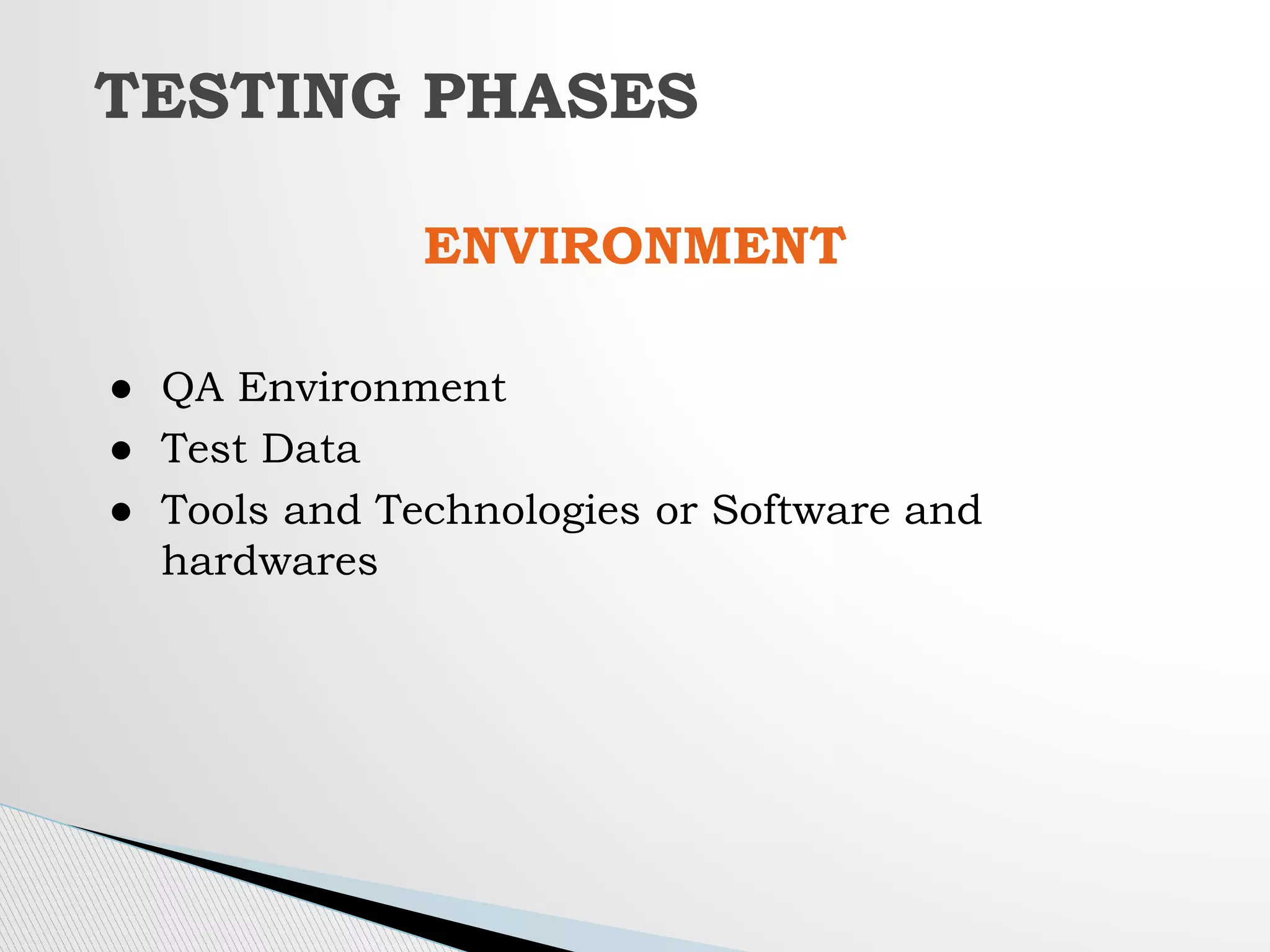 ENVIRONMENT
● QA Environment
● Test Data
● Tools and Technologies or Software and
hardwares
TESTING PHASES
 