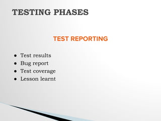 TEST REPORTING
● Test results
● Bug report
● Test coverage
● Lesson learnt
TESTING PHASES
 