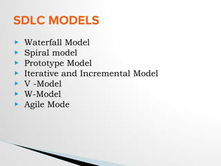 ▶ Waterfall Model
▶ Spiral model
▶ Prototype Model
▶ Iterative and Incremental Model
▶ V -Model
▶ W-Model
▶ Agile Mode
SDLC MODELS
 