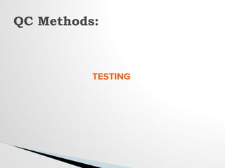 TESTING
QC Methods:
 