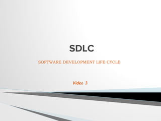 SOFTWARE DEVELOPMENT LIFE CYCLE
SDLC
Video 3
 