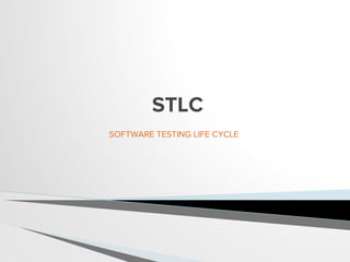 SOFTWARE TESTING LIFE CYCLE
STLC
 