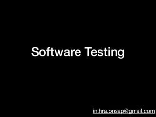 Software Testing
inthra.onsap@gmail.com
 