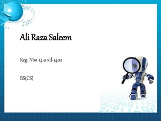 Ali Raza Saleem
Reg. No# 14-arid-1402
BS(CS)
 