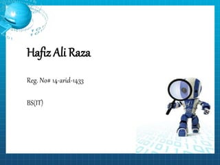 Hafiz Ali Raza
Reg. No# 14-arid-1433
BS(IT)
 