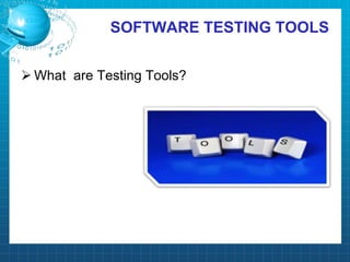 SOFTWARE TESTING TOOLS
 What are Testing Tools?
 