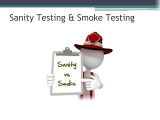 Sanity Testing & Smoke Testing
 