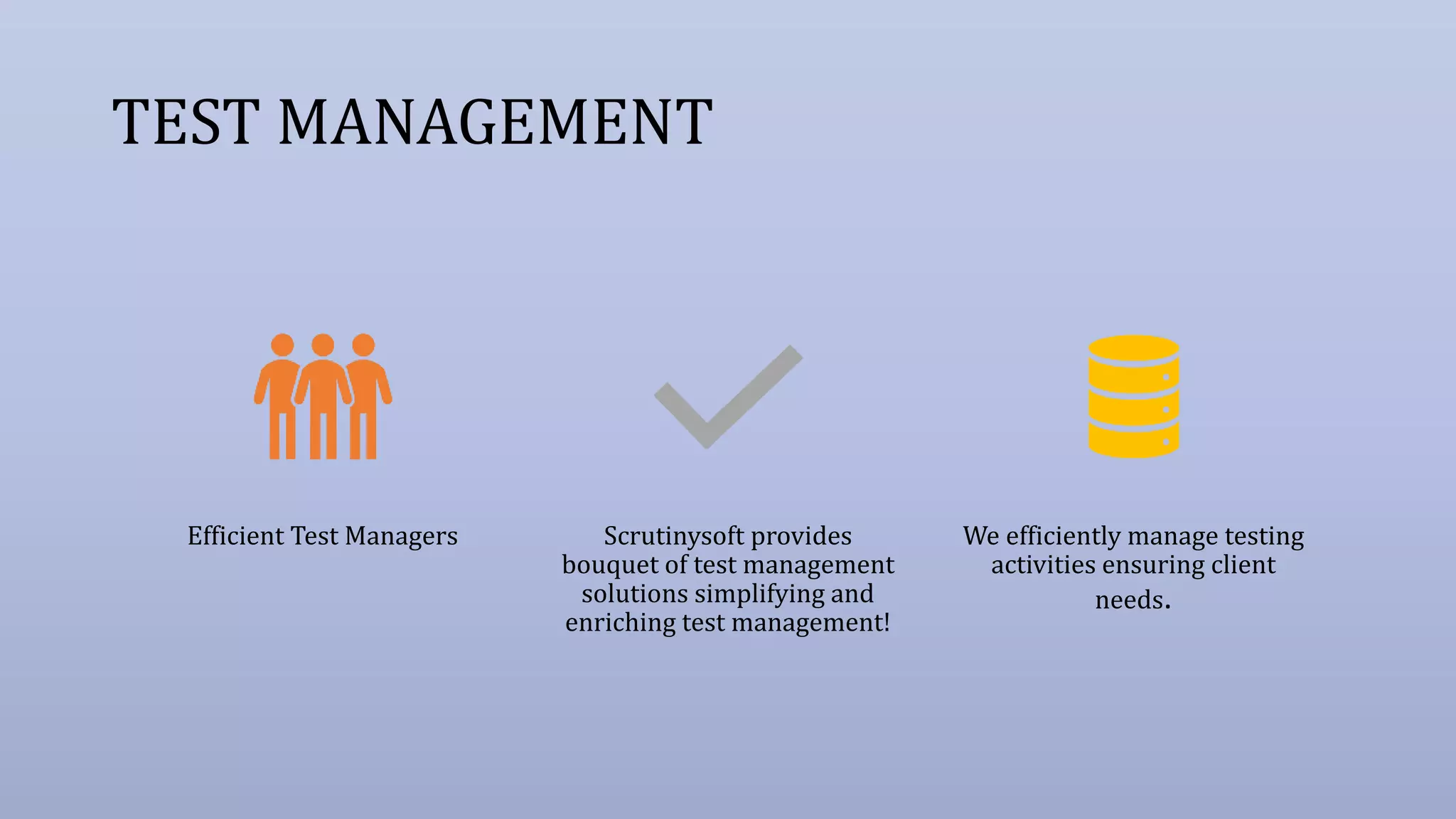 TEST MANAGEMENT
Efficient Test Managers Scrutinysoft provides
bouquet of test management
solutions simplifying and
enriching test management!
We efficiently manage testing
activities ensuring client
needs.
 