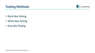 Testing Methods
Copyright @ 2015 Learntek. All Rights Reserved. 7
• Black Box Testing
• White Box Testing
• Grey Box Testing
 