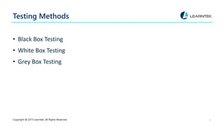 Testing Methods
• Black Box Testing
• White Box Testing
• Grey Box Testing
Copyright @ 2015 Learntek. All Rights Reserved. 7
 