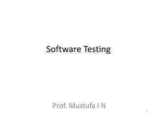 Software Testing
1
Prof. Mustufa I N
 