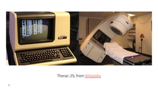 4
Therac-25, from Wikipedia
 