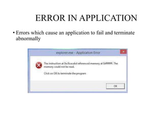 ERROR IN APPLICATION
• Errors which cause an application to fail and terminate
abnormally
 
