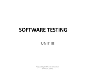 SOFTWARE TESTING
UNIT III
Prepared by, Dr.T.Thendral, Assistant
Professor, SRCW
 