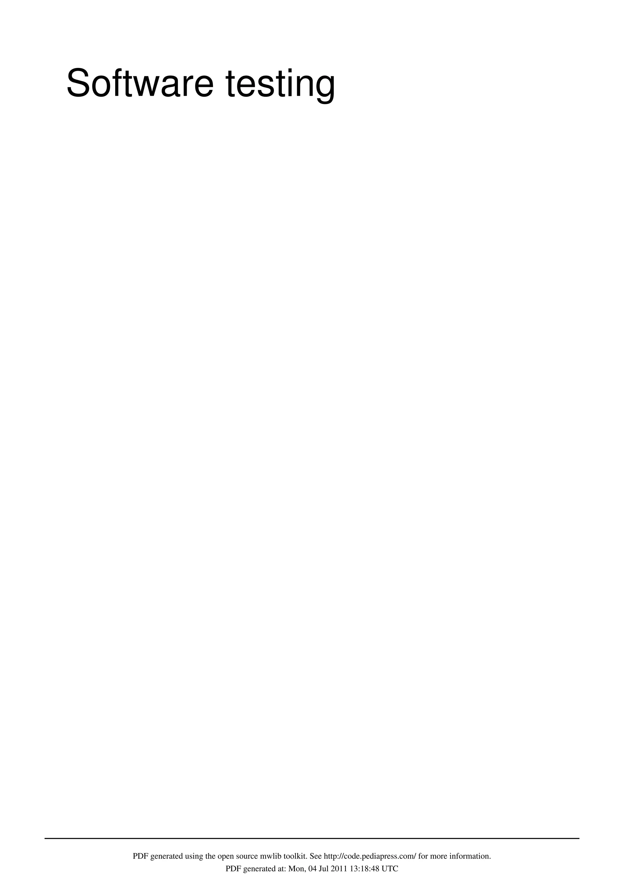 PDF generated using the open source mwlib toolkit. See http://code.pediapress.com/ for more information.
PDF generated at: Mon, 04 Jul 2011 13:18:48 UTC
Software testing
 