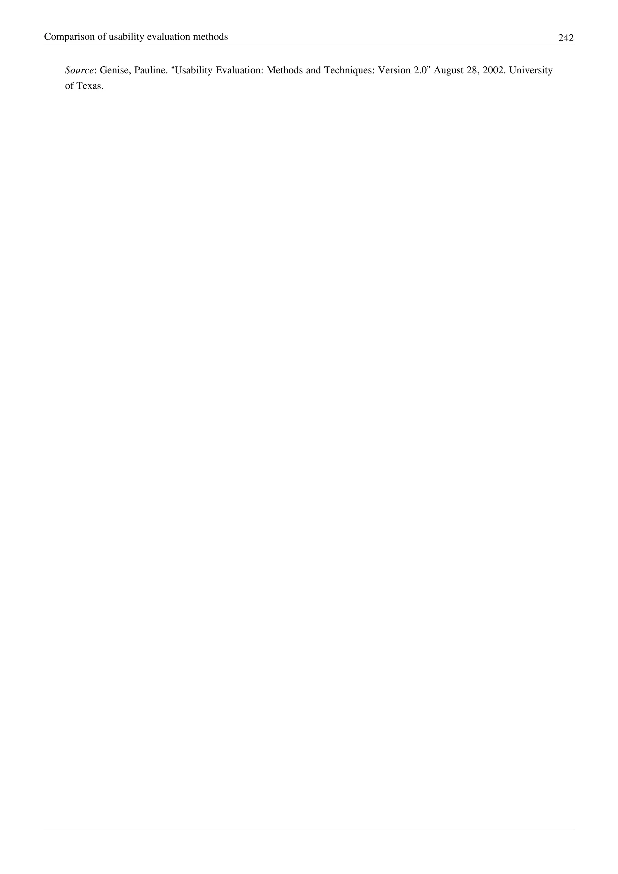 Comparison of usability evaluation methods 242
Source: Genise, Pauline. “Usability Evaluation: Methods and Techniques: Version 2.0” August 28, 2002. University
of Texas.
 