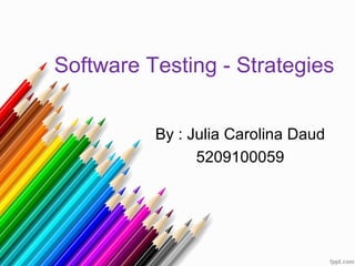 Software Testing - Strategies


          By : Julia Carolina Daud
                5209100059
 