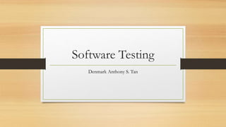 Software Testing
Denmark Anthony S. Tan
 