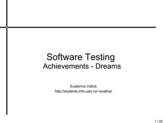 Software Testing  Achievements - Dreams Ecaterina Valic ă http://students.info.uaic.ro/~evalica/ 