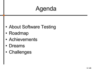 Agenda About  Software  Testing Roadmap Achievements Dreams Challenges 