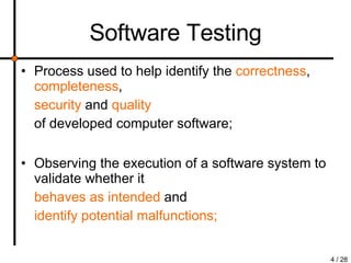 Software Testing Process used to help identify the  correctness ,  completeness ,  security  and  quality   of developed computer software; Observing the execution of a software system to validate whether it  behaves as intended  and  identify potential malfunctions; 