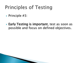    Principle #3:

   Early Testing is important, test as soon as
    possible and focus on defined objectives.
 
