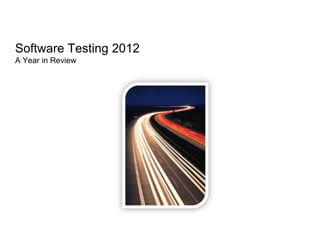 Software Testing 2012
A Year in Review
 