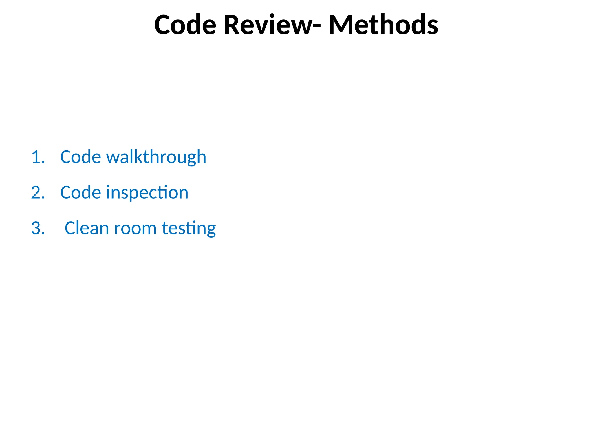 1. Code walkthrough
2. Code inspection
3. Clean room testing
Code Review- Methods
 