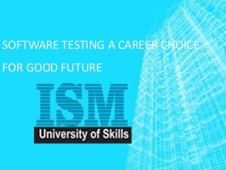 SOFTWARE TESTING A CAREER CHOICE
FOR GOOD FUTURE

 