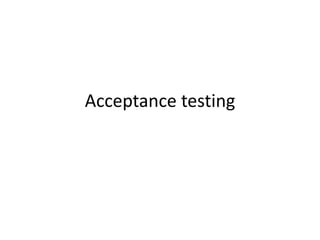 Acceptance testing
 