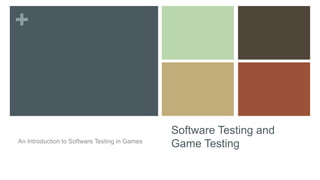 +
Software Testing and
Game TestingAn Introduction to Software Testing in Games
 