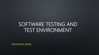 SOFTWARE TESTING AND
TEST ENVIRONMENT
Best Software Testing
 