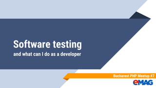 Software testing
and what can I do as a developer
Bucharest PHP Meetup #7
 