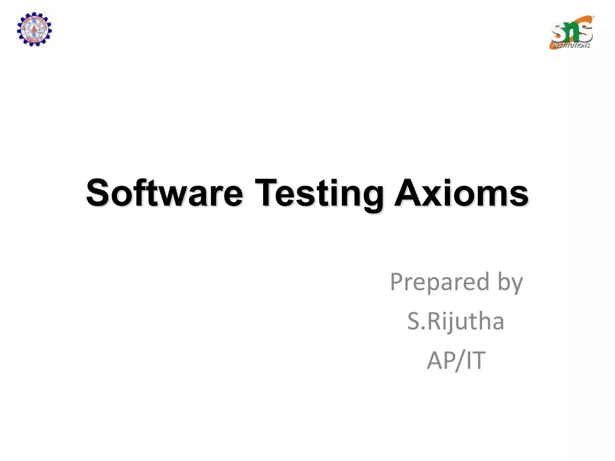 Software Testing Axioms
Prepared by
S.Rijutha
AP/IT
 