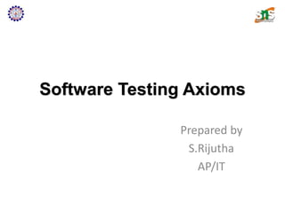 Software Testing Axioms
Prepared by
S.Rijutha
AP/IT
 
