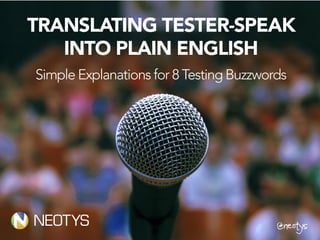 @neotys
TRANSLATING TESTER-SPEAK
INTO PLAIN ENGLISH
@neotys
Simple Explanations for 8 Testing Buzzwords
 