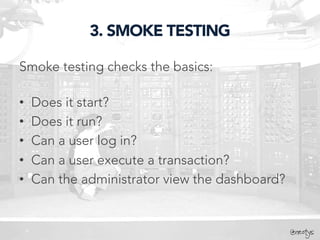 @neotys
3. SMOKE TESTING
Smoke testing checks the basics:
•  Does it start?
•  Does it run?
•  Can a user log in?
•  Can a user execute a transaction?
•  Can the administrator view the dashboard?
@neotys
 