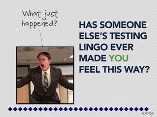 @neotys
What just
happened? HAS SOMEONE
ELSE’S TESTING
LINGO EVER
MADE YOU
FEEL THIS WAY?
 