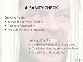@neotys
4. SANITY CHECK
Smoke tests
•  Ensure the software is stable
•  Test core functionality
•  Are automated and repea...