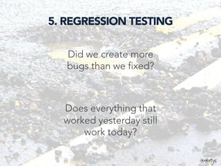 @neotys
5. REGRESSION TESTING
Did we create more
bugs than we fixed?
Does everything that
worked yesterday still
work toda...
