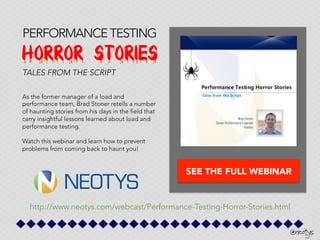 @neotys
http://www.neotys.com/webcast/Performance-Testing-Horror-Stories.html
PERFORMANCE TESTING
Horror Stories
SEE THE F...