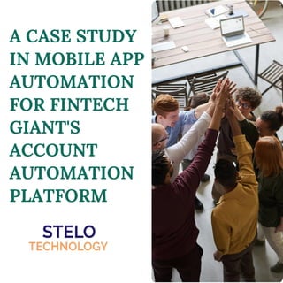 A CASE STUDY
IN MOBILE APP
AUTOMATION
FOR FINTECH
GIANT'S
ACCOUNT
AUTOMATION
PLATFORM
 