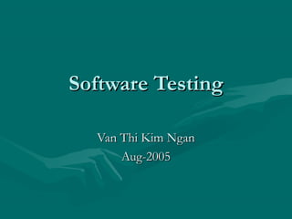 Software Testing
Van Thi Kim Ngan
Aug-2005

 
