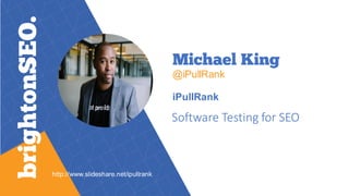 @iPullRank
iPullRank
Software Testing for SEO
http://www.slideshare.net/ipullrank
 