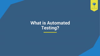 What is Automated
Testing?
 