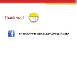 Thank you!


       http://www.facebook.com/groups/istqb/
 