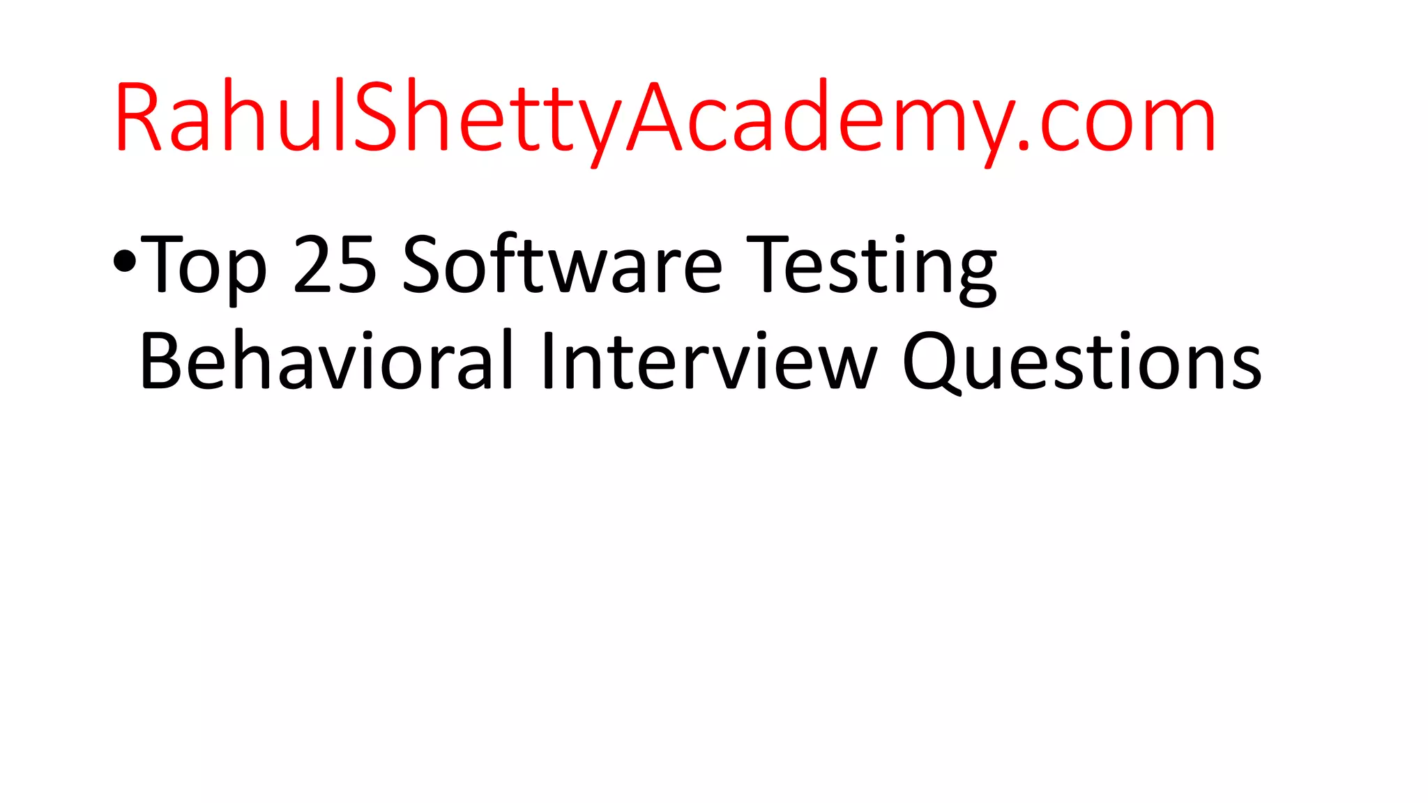 RahulShettyAcademy.com
•Top 25 Software Testing
Behavioral Interview Questions
 